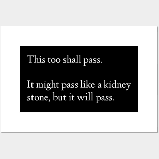 This Too Shall Pass. It Might Pass Like A Kidney Stone, But It Will Pass. Posters and Art